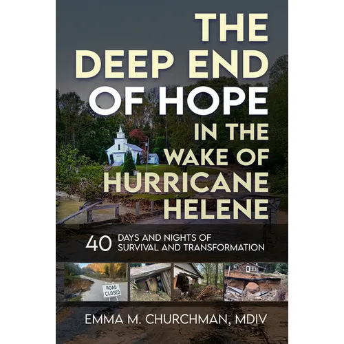 The Deep End of Hope in the Wake of Hurricane Helene: 40 Days and Nights of Survival and Transformation - Paperback