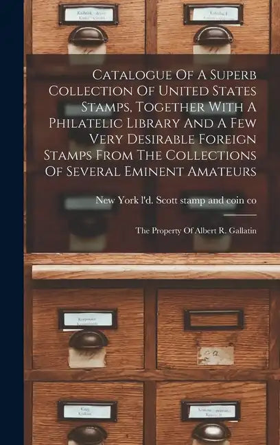 Catalogue Of A Superb Collection Of United States Stamps, Together With A Philatelic Library And A Few Very Desirable Foreign Stamps From The Collecti - Hardcover