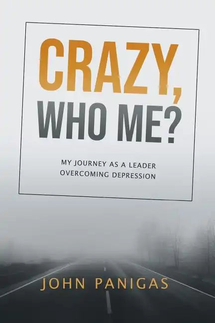 Crazy, Who Me?: My Journey as a Leader Overcoming Depression - Paperback