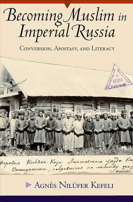 Becoming Muslim in Imperial Russia: Conversion, Apostasy, and Literacy - Hardcover