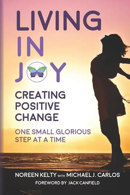 Living in Joy: Creating Positive Change One Small Glorious Step at a Time - Paperback
