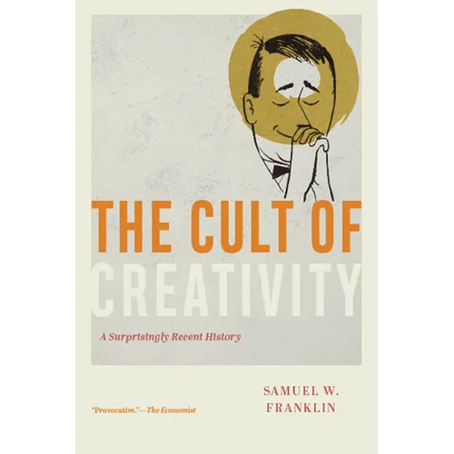 The Cult of Creativity: A Surprisingly Recent History - Paperback
