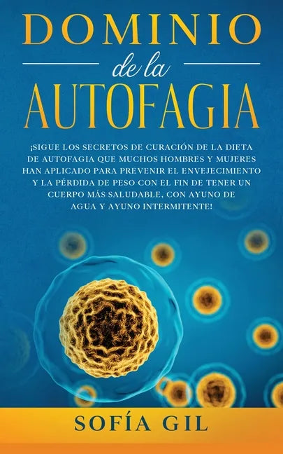Dominio de la Autofagia: ¡Sigue los secretos de curación de la dieta de autofagia que muchos hombres y mujeres han aplicado para prevenir el en - Paperback