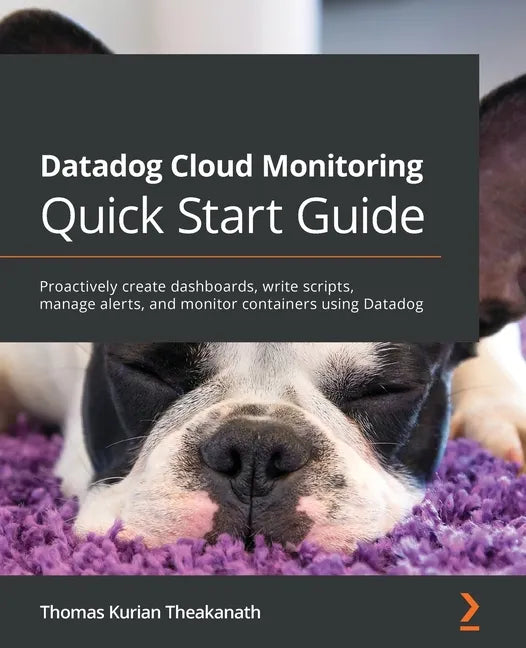 Datadog Cloud Monitoring Quick Start Guide: Proactively create dashboards, write scripts, manage alerts, and monitor containers using Datadog - Paperback