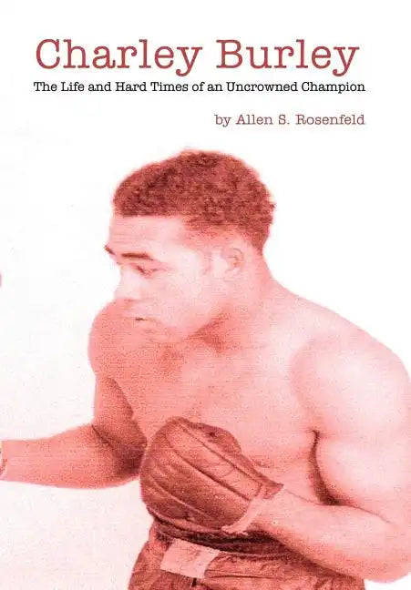 Charley Burley, The Life & Hard Times of an Uncrowned Champion - Hardcover