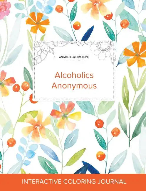 Adult Coloring Journal: Alcoholics Anonymous (Animal Illustrations, Springtime Floral) - Paperback