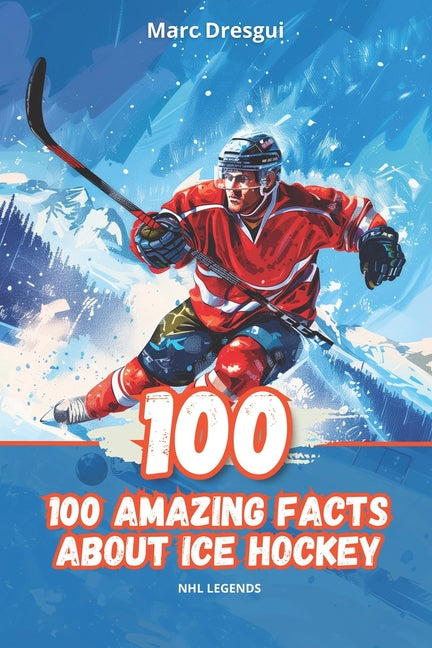 100 Amazing Facts About Ice Hockey: NHL Legends - Paperback