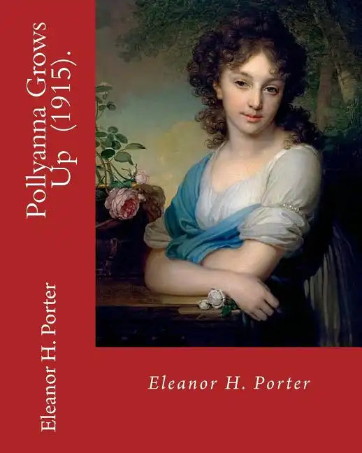 Pollyanna Grows Up (1915). By: Eleanor H. Porter: Romance ( children's novel) - Paperback
