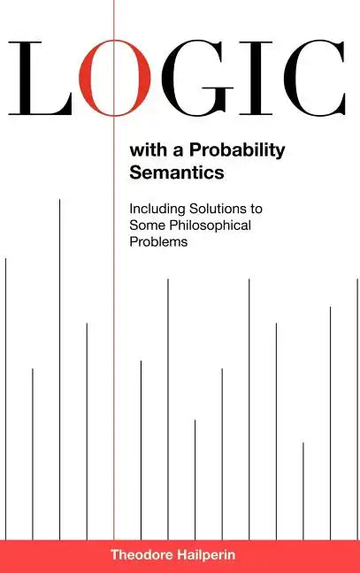 Logic with a Probability Semantics: Including Solutions to Some Philosophical Problems - Hardcover