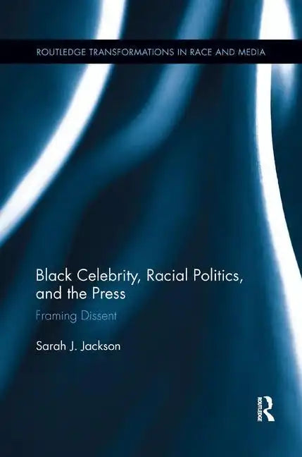 Black Celebrity, Racial Politics, and the Press: Framing Dissent - Paperback