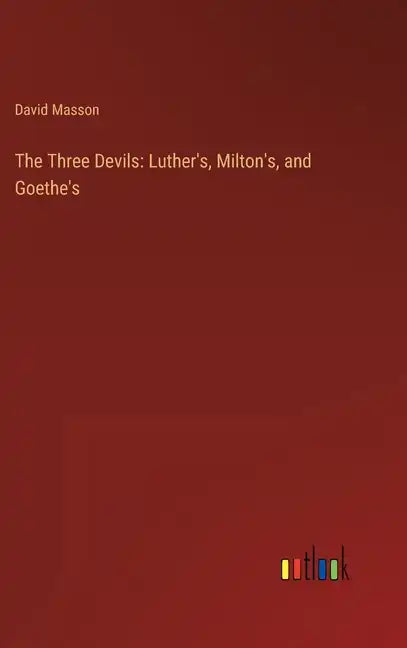The Three Devils: Luther's, Milton's, and Goethe's - Hardcover