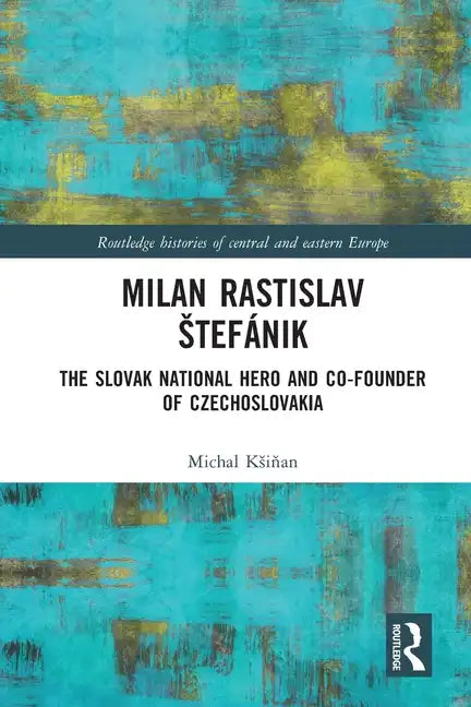 Milan Rastislav Stefánik: The Slovak National Hero and Co-Founder of Czechoslovakia - Paperback