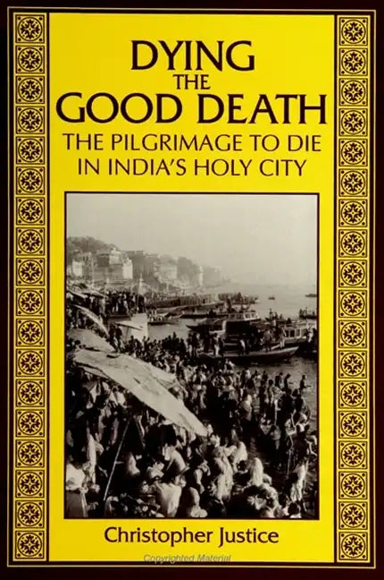 Dying the Good Death: The Pilgrimage to Die in India's Holy City - Paperback