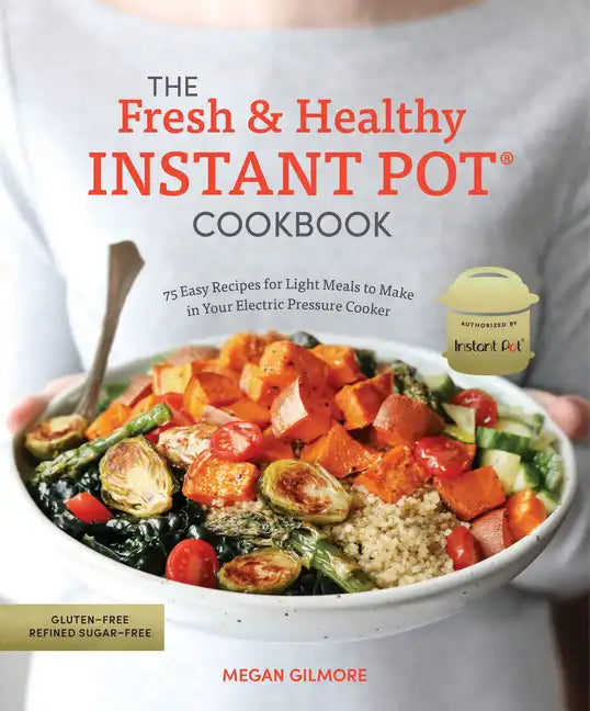 The Fresh and Healthy Instant Pot Cookbook: 75 Easy Recipes for Light Meals to Make in Your Electric Pressure Cooker - Paperback