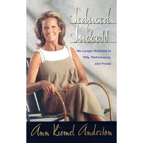 The Seduced by Success: No Longer Addicted to Pills, Performance and Praise - Paperback