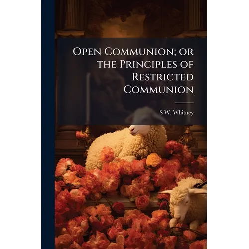 Open Communion; or the Principles of Restricted Communion - Paperback