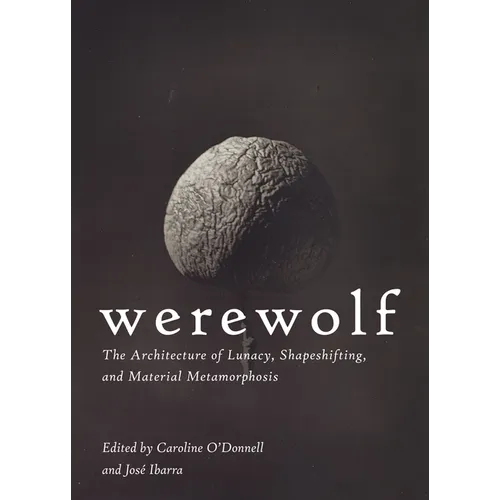 Werewolf: The Architecture of Lunacy, Shapeshifting, and Material Metamorphosis - Paperback