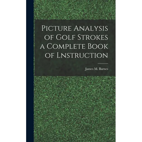 Picture Analysis of Golf Strokes a Complete Book of Lnstruction - Hardcover