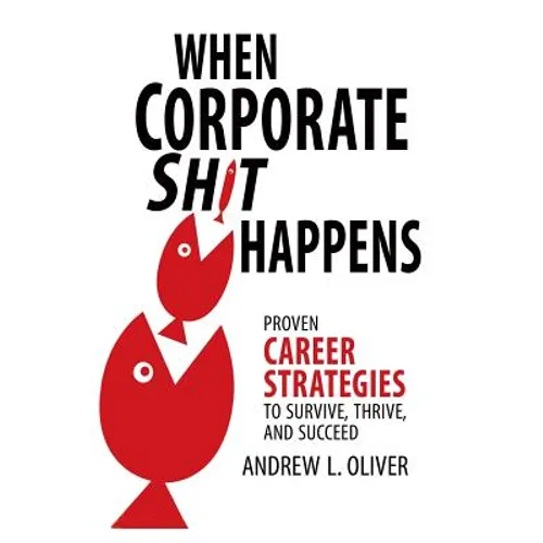 When Corporate Sh*t Happens: Proven Career Strategies to Survive, Thrive, and Succeed - Paperback