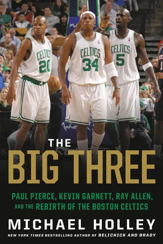 The Big Three: Paul Pierce, Kevin Garnett, Ray Allen, and the Rebirth of the Boston Celtics - Paperback