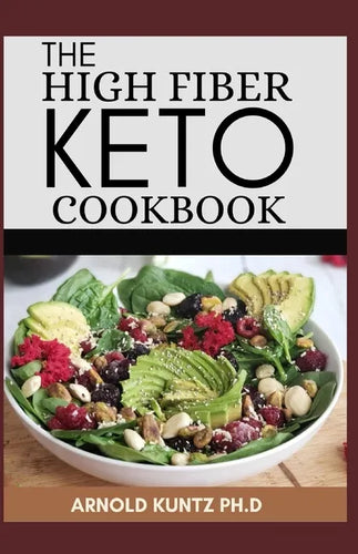The High Fiber Keto Cookbook: The Complete Guide to Transforming Your Life and Health - Paperback