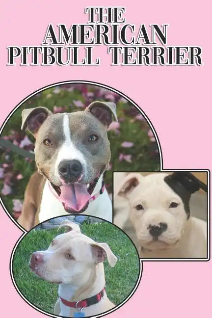 The American Pitbull Terrier: A Complete and Comprehensive Beginners Guide To: Buying, Owning, Health, Grooming, Training, Obedience, Understanding - Paperback