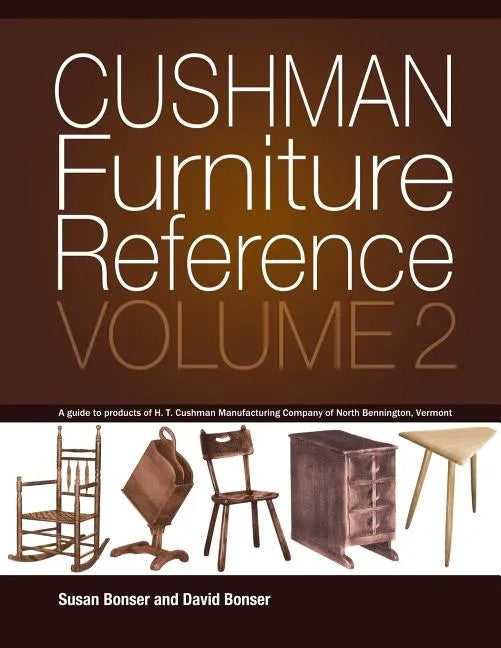 Cushman Furniture Reference, Volume 2: Furniture by the H. T. Cushman Manufacturing Company of North Bennington, Vermont - Paperback