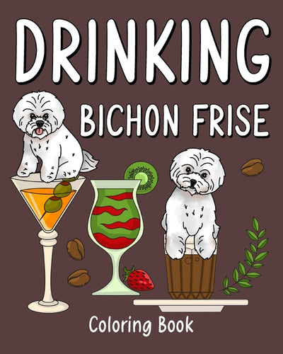 Drinking Bichon Frise Coloring Book: Animal Playful Painting Pages with Recipes Coffee or Smoothie and Cocktail - Paperback