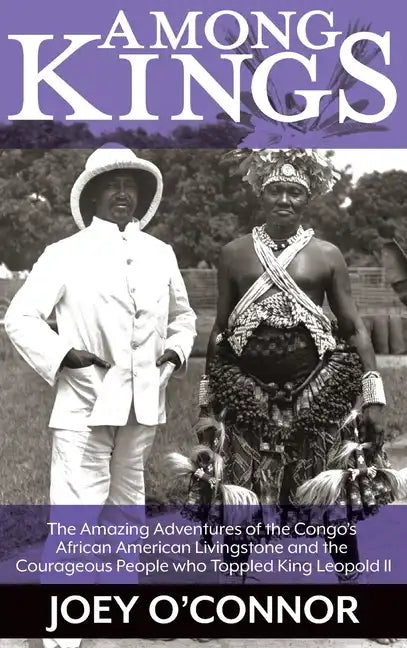 Among Kings: The Amazing Adventures of the Congo's African American Livingstone and the Courageous People who Toppled King Leopold - Hardcover