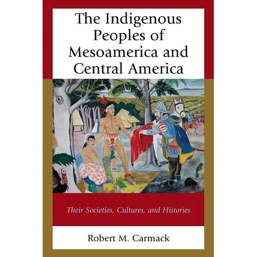 The Indigenous Peoples of Mesoamerica and Central America: Their Societies, Cultures, and Histories - Paperback