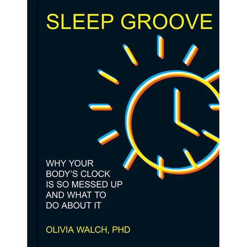 Sleep Groove: Why Your Body's Clock Is So Messed Up and What to Do about It - Hardcover