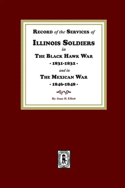 Record of the Services of Illinois Soldiers in The Black Hawk War, 1831-1832, and in The Mexican War, 1848-1888 - Paperback