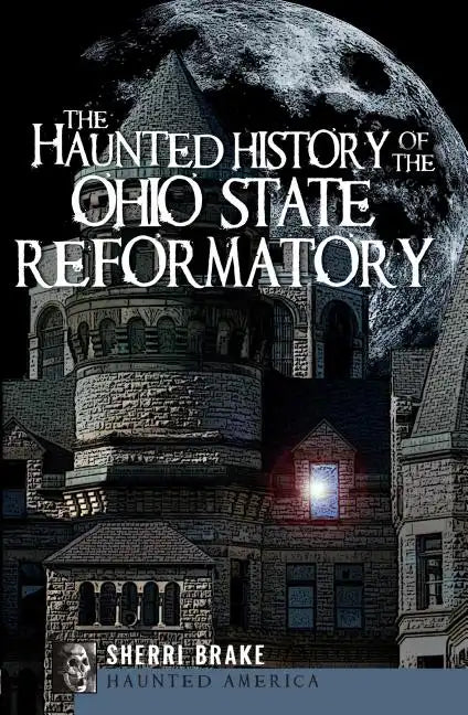 The Haunted History of the Ohio State Reformatory - Paperback