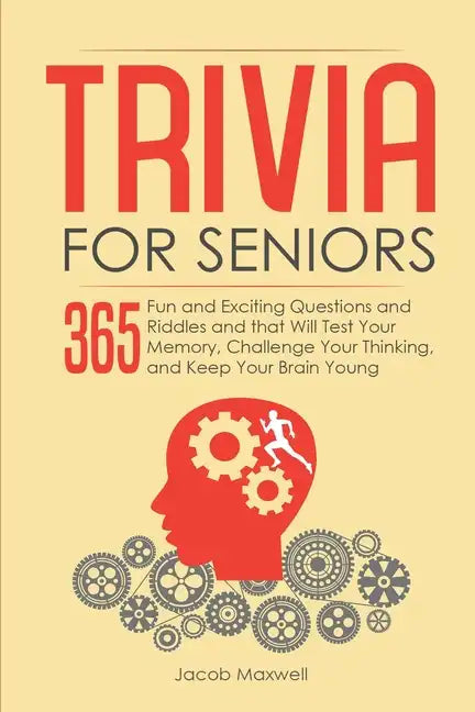 Trivia for Seniors: 365 Fun and Exciting Questions and Riddles and That Will Test Your Memory, Challenge Your Thinking, And Keep Your Brain Young - Paperback