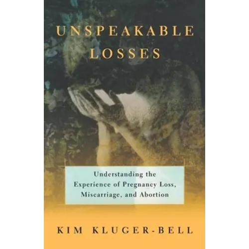 Unspeakable Losses: Understanding the Experience of Pregnancy Loss, Miscarriage - Paperback