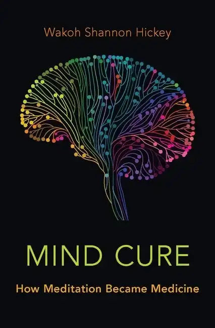 Mind Cure: How Meditation Became Medicine - Hardcover