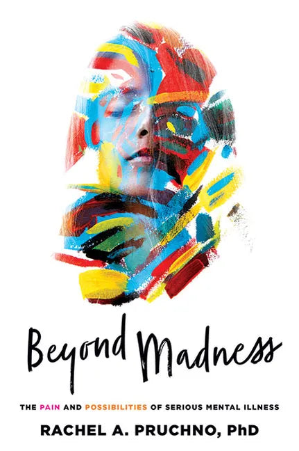 Beyond Madness: The Pain and Possibilities of Serious Mental Illness - Hardcover