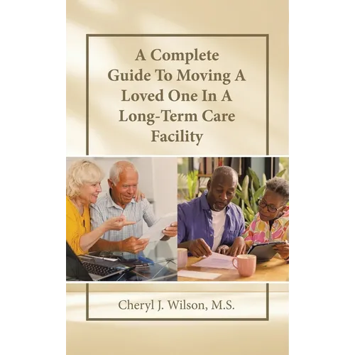 A Complete Guide To Moving A Loved One In A Long-Term Care Facility - Hardcover