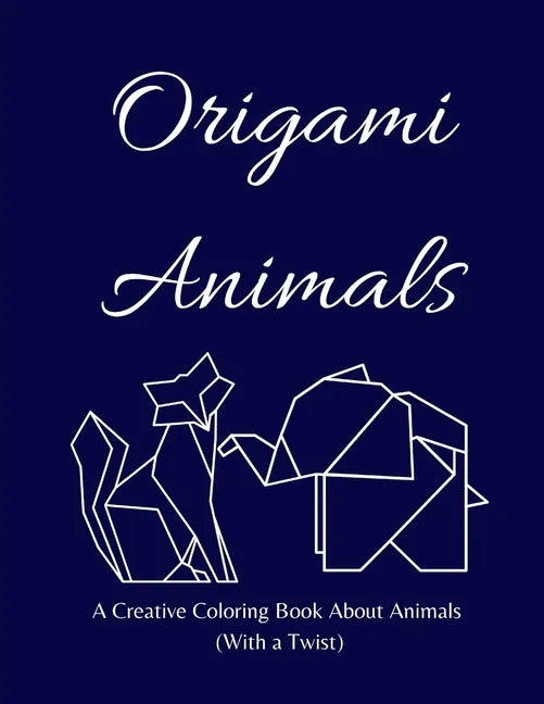 Origami Animals: A Creative Coloring Book About Animals (With a Twist) - Paperback