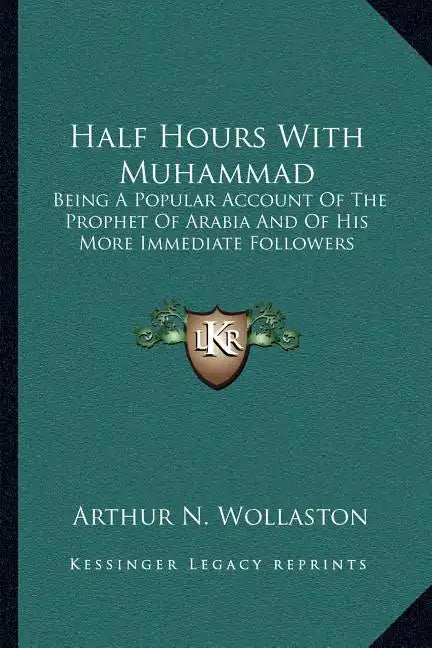 Half Hours with Muhammad: Being a Popular Account of the Prophet of Arabia and of His More Immediate Followers - Paperback