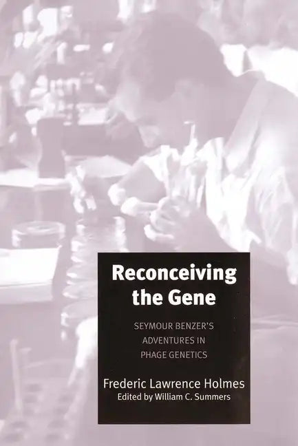 Reconceiving the Gene: Seymour Benzer's Adventures in Phage Genetics - Hardcover