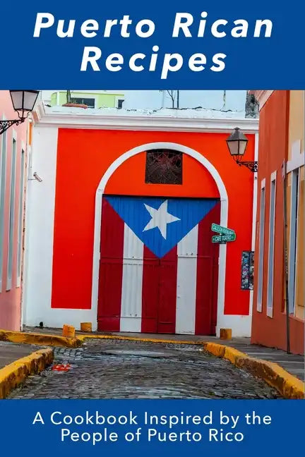 Puerto Rican Recipes: A Cookbook Inspired by the People of Puerto Rico - Paperback