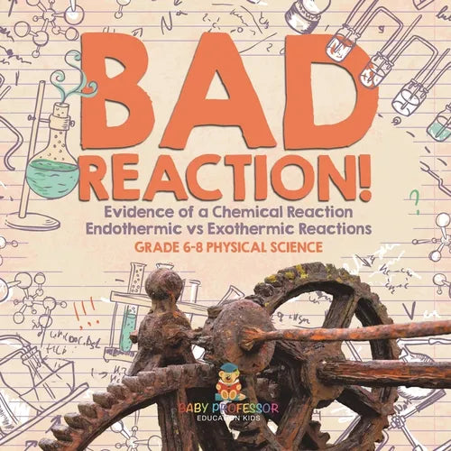 Bad Reaction! Evidence of a Chemical Reaction Endothermic vs Exothermic Reactions Grade 6-8 Physical Science - Paperback