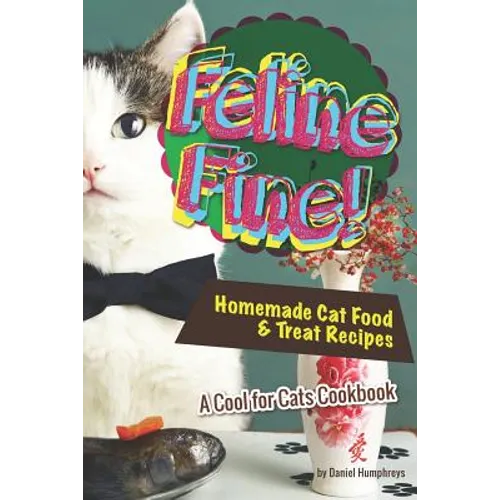 Feline Fine!: Homemade Cat Food & Treat Recipes - A Cool for Cats Cookbook - Paperback