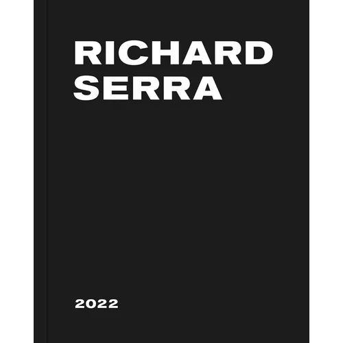 Richard Serra: 2022 - Hardcover