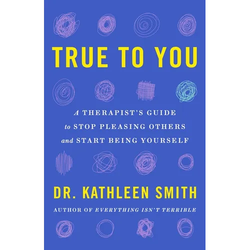 True to You: A Therapist's Guide to Stop Pleasing Others and Start Being Yourself - Hardcover