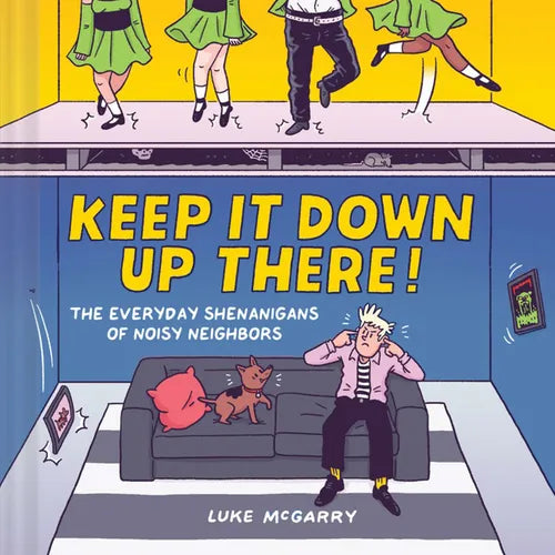 Keep It Down Up There!: The Everyday Shenanigans of Noisy Neighbors - Hardcover