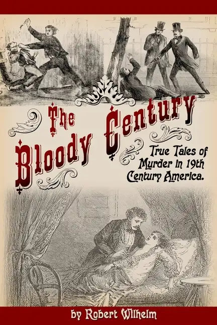 The Bloody Century: True Tales of Murder in 19th Century America - Paperback