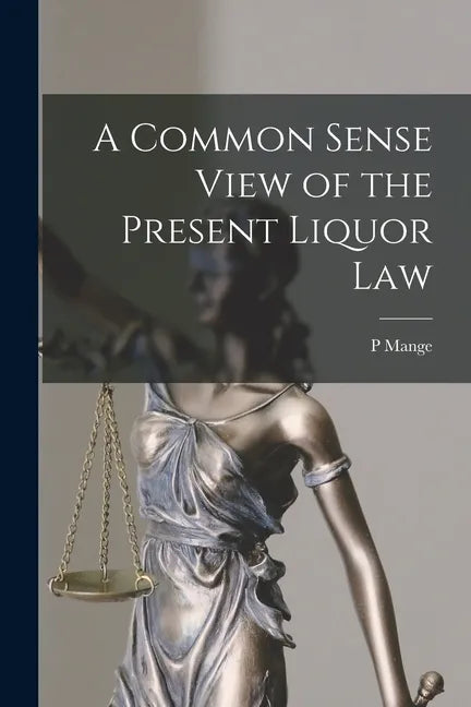 A Common Sense View of the Present Liquor Law [microform] - Paperback