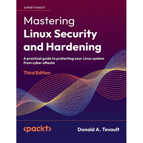 Mastering Linux Security and Hardening - Third Edition: A practical guide to protecting your Linux system from cyber attacks - Hardcover